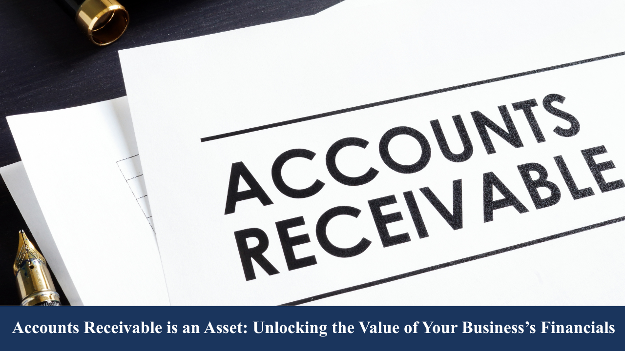 Accounts Receivable is an Asset: Unlocking the Value of Your Business’s Financials