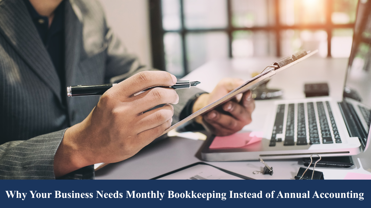 Why Your Business Needs Monthly Bookkeeping Instead of Annual Accounting