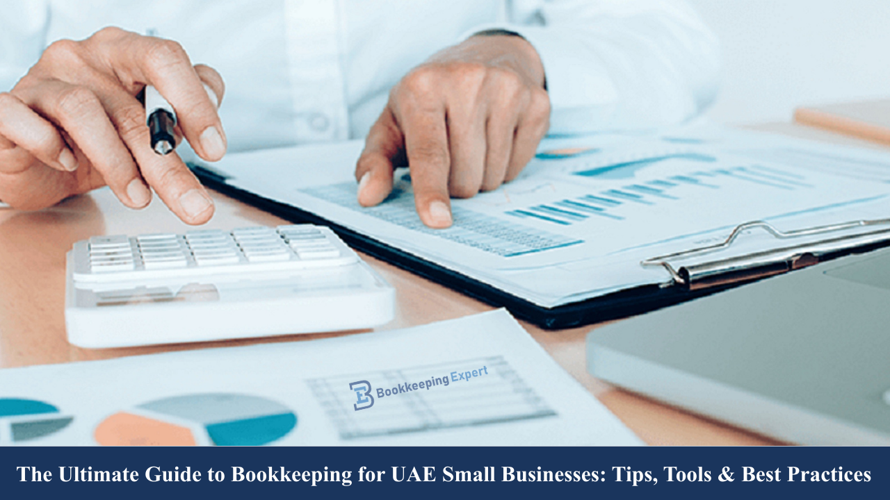 The Ultimate Guide to Bookkeeping for UAE Small Businesses: Tips, Tools & Best Practices