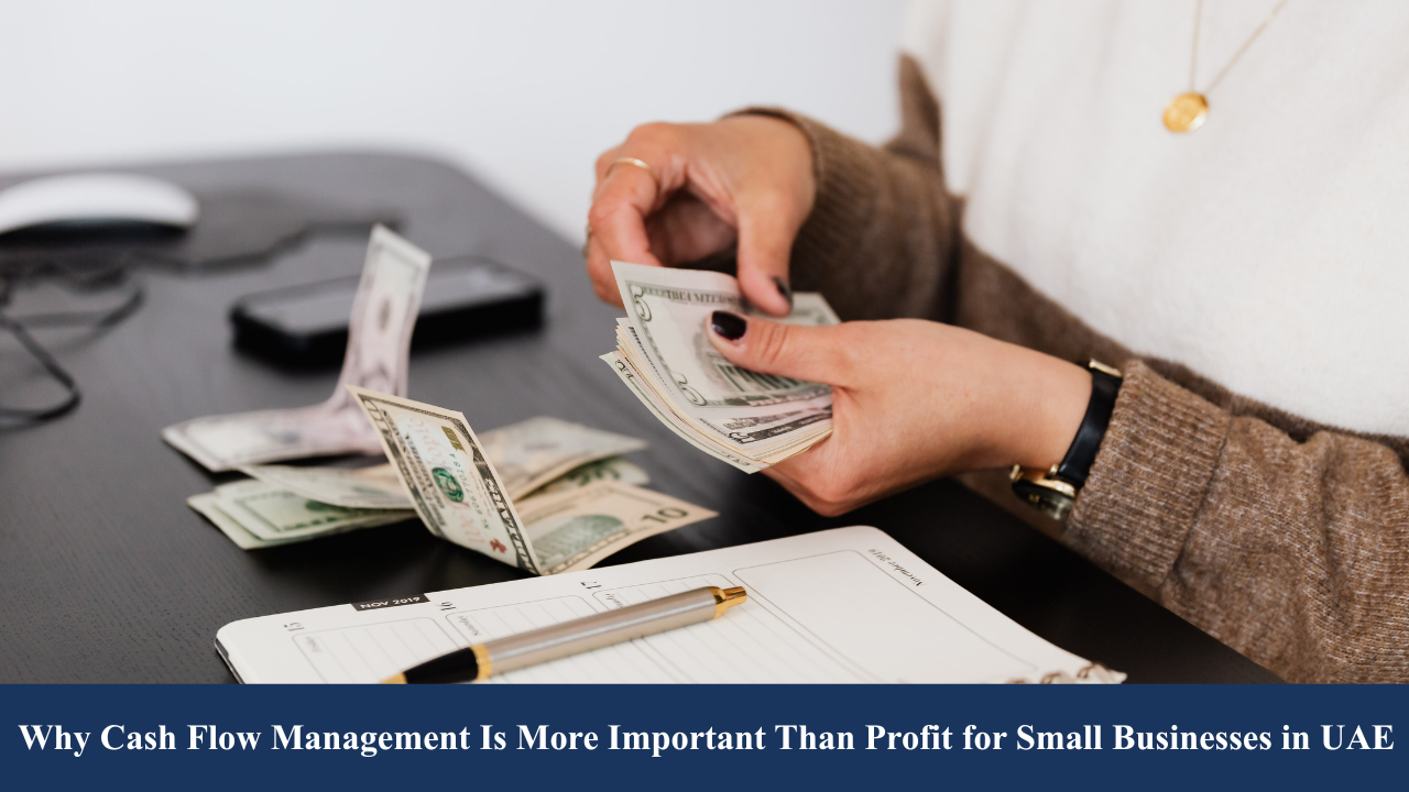 Why Cash Flow Management Is More Important Than Profit for Small Businesses in UAE