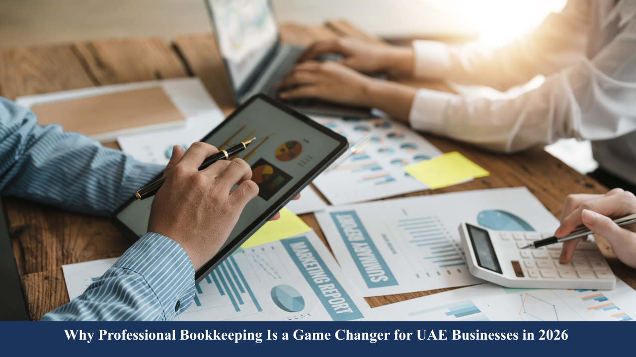 Why Professional Bookkeeping Is a Game Changer for UAE Businesses in 2026