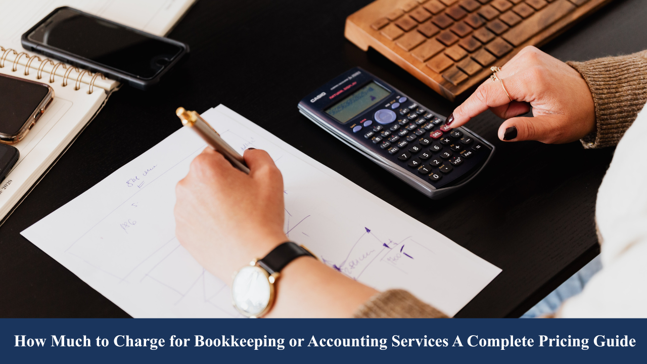 How Much to Charge for Bookkeeping or Accounting Services A Complete Pricing Guide